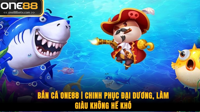 Bắn Cá One88 | Chinh Phục Đại Dương, Làm Giàu Không Hề Khó