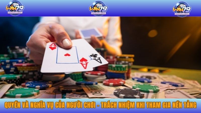 Quyền và nghĩa vụ của người chơi - Trách nhiệm khi tham gia nền tảng